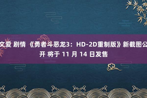 文爱 剧情 《勇者斗恶龙3：HD-2D重制版》新截图公开 将于 11 月 14 日发售